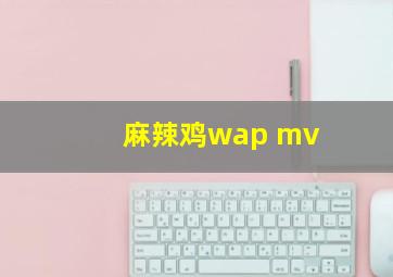 麻辣鸡wap mv